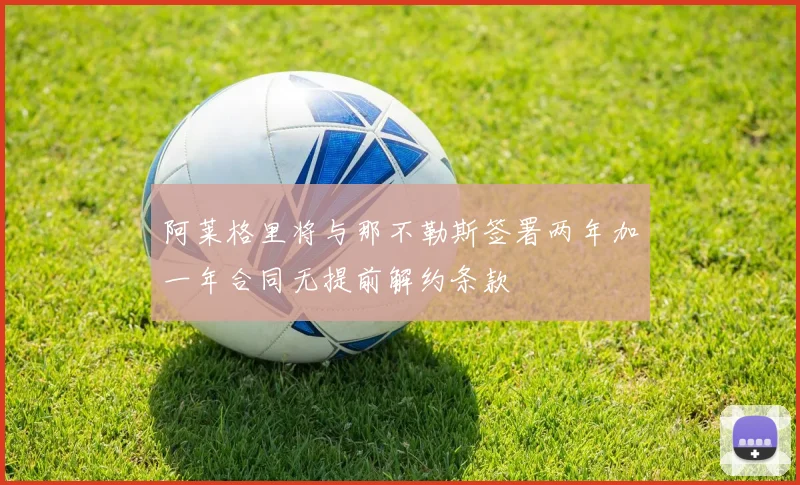 阿莱格里将与那不勒斯签署两年加一年合同无提前解约条款